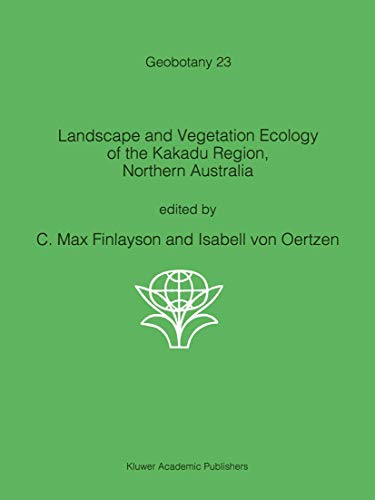 Landscape and Vegetation Ecology of the Kakadu Region, Northern Australia (Geobotany, 23, Band 23)