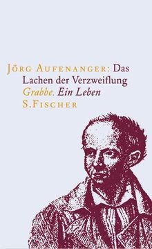 Das Lachen der Verzweiflung. Grabbe. Ein Leben