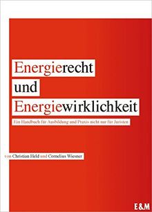 Energierecht und Energiewirklichkeit: Ein Handbuch für Ausbildung und Praxis nicht nur für Juristen