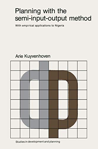 Planning with the semi-input-output method: With Empirical Applications To Nigeria (Studies in Development and Planning, 10, Band 10)
