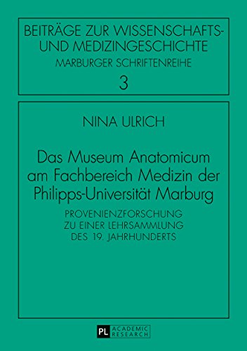 Das Museum Anatomicum am Fachbereich Medizin der Philipps-Universität Marburg: Provenienzforschung zu einer Lehrsammlung des 19. Jahrhunderts ... / Marburger Schriftenreihe, Band 3)