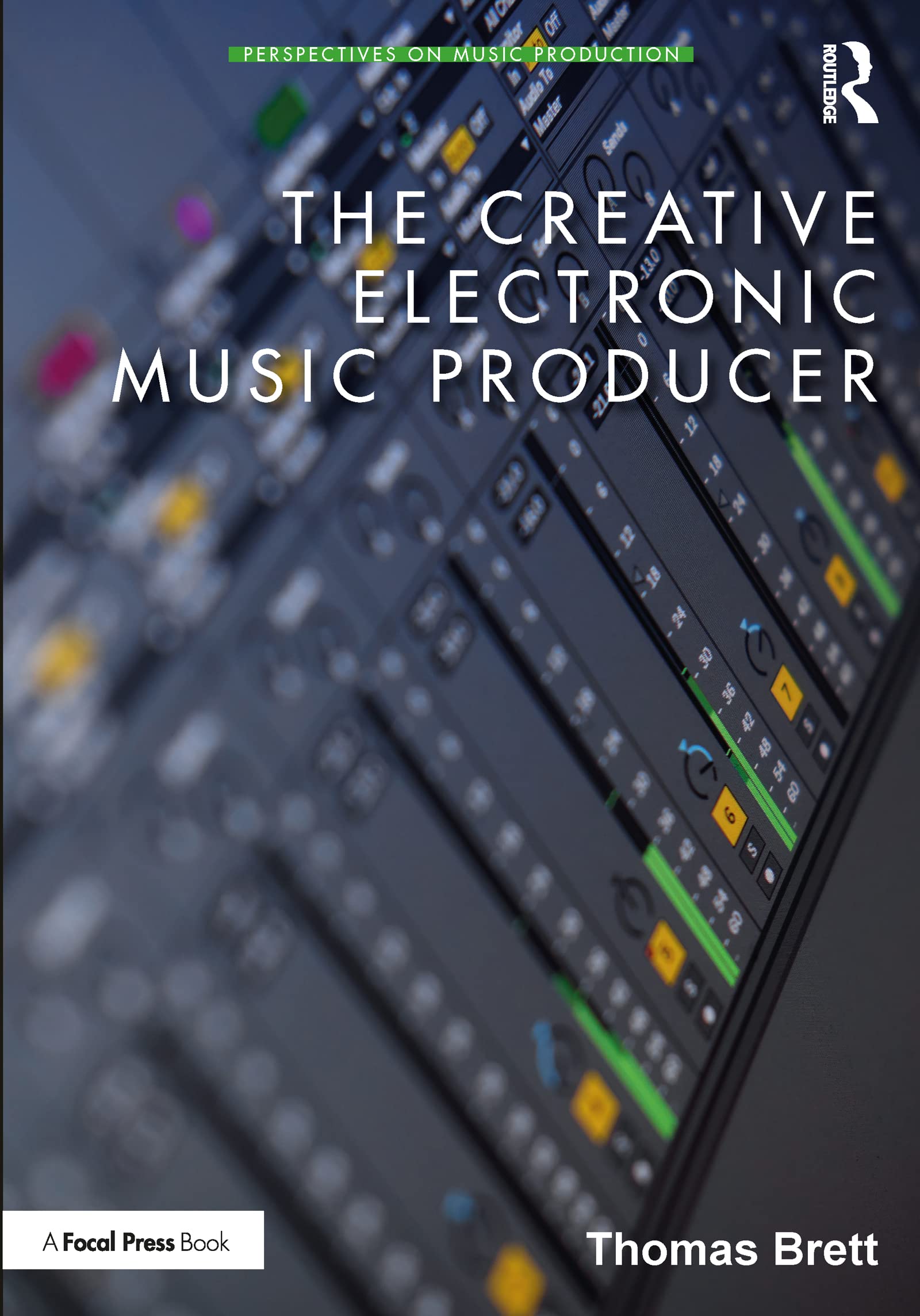 Thomas Brett The Creative Electronic Music Producer (Perspectives On Music Production)