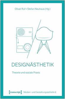 Designästhetik: Theorie und soziale Praxis (Medien- und Gestaltungsästhetik, Bd. 8)
