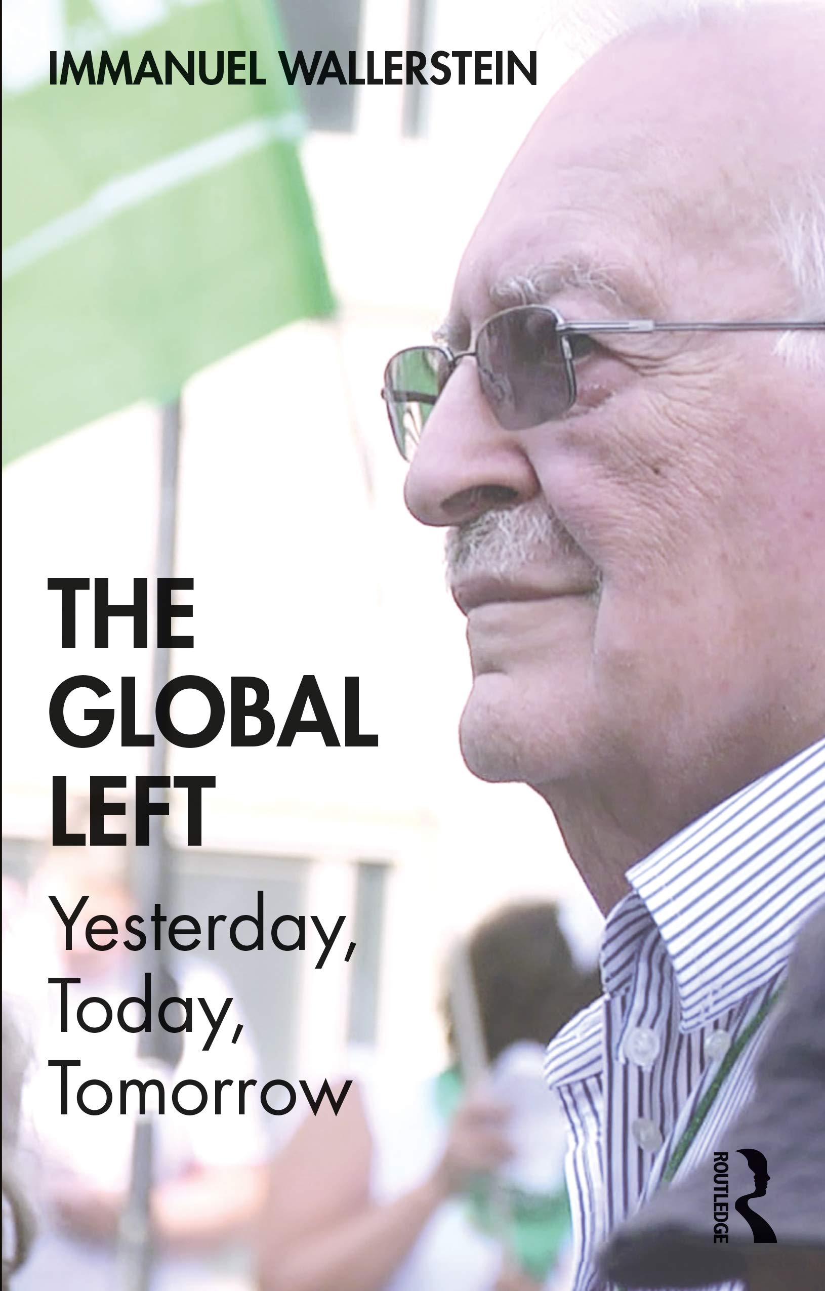 Immanuel Wallerstein The Global Left, Yesterday, Today, Tomorrow