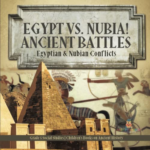 Egypt vs. Nubia! Ancient Battles: Egyptian & Nubian Conflicts Grade 5 Social Studies Children's Books on Ancient History