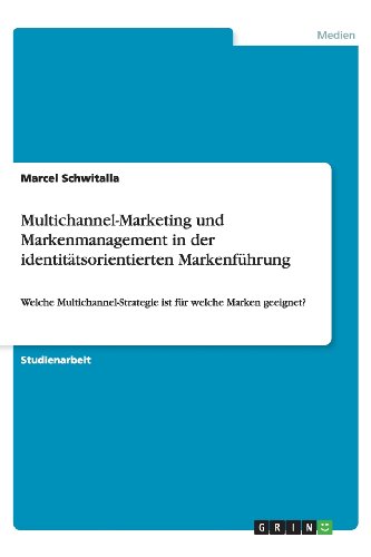 Multichannel-Marketing und Markenmanagement in der identitätsorientierten Markenführung: Welche Multichannel-Strategie ist für welche Marken geeignet?