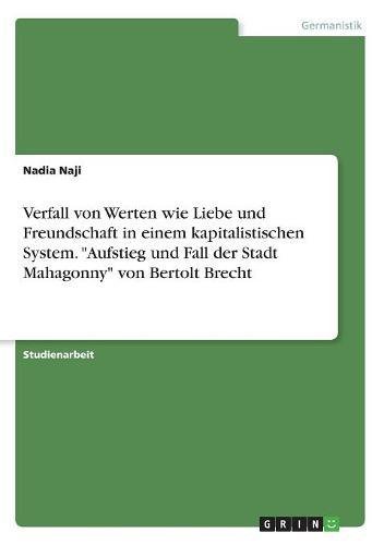 Verfall von Werten wie Liebe und Freundschaft in einem kapitalistischen System. Aufstieg und Fall der Stadt Mahagonny von Bertolt Brecht