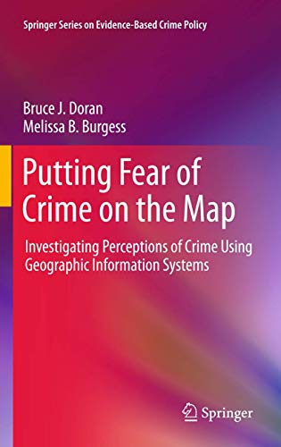 Putting Fear of Crime on the Map: Investigating Perceptions of Crime Using Geographic Information Systems (Springer Series on Evidence-Based Crime Policy)