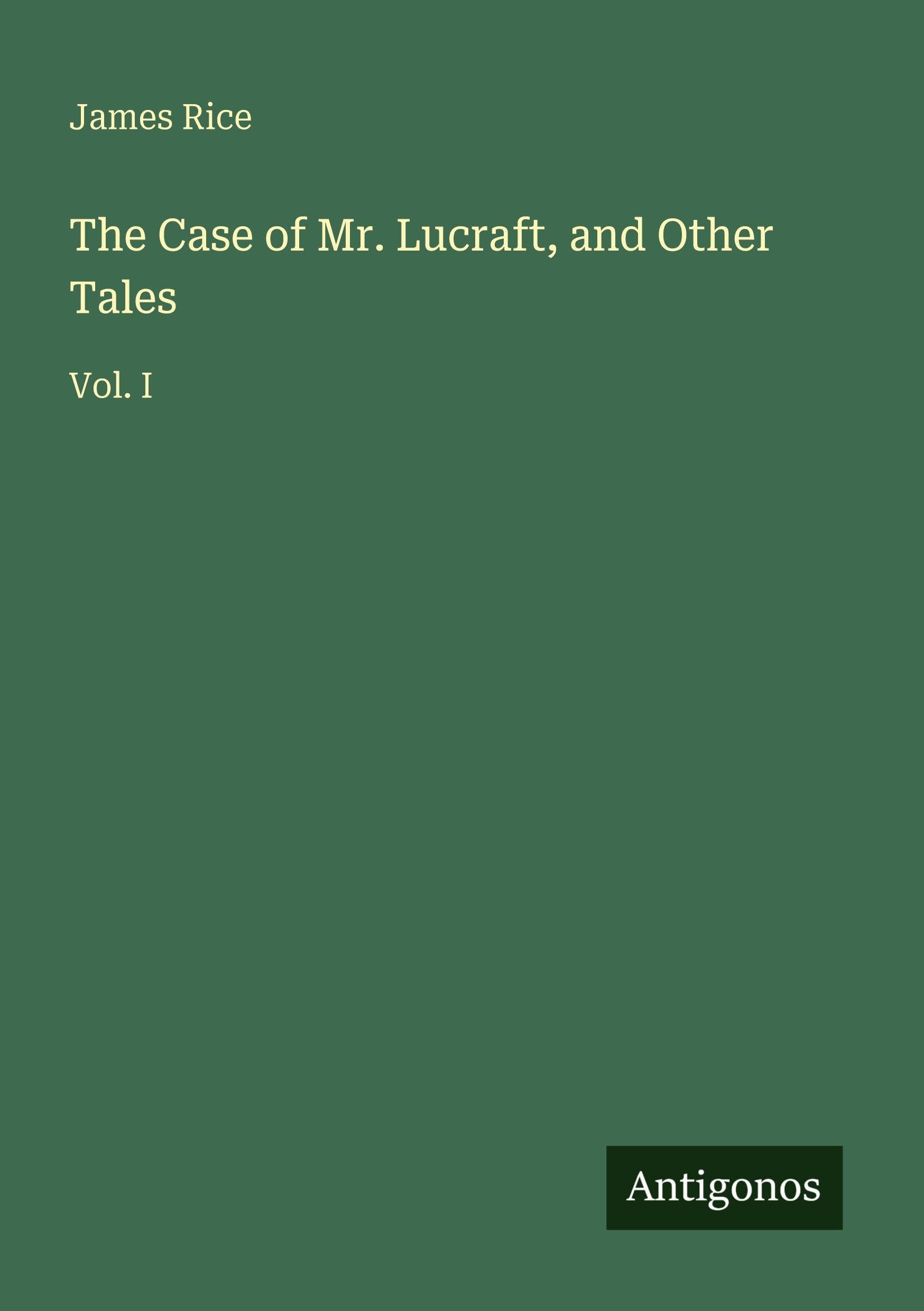 The Case of Mr. Lucraft, and Other Tales: Vol. I