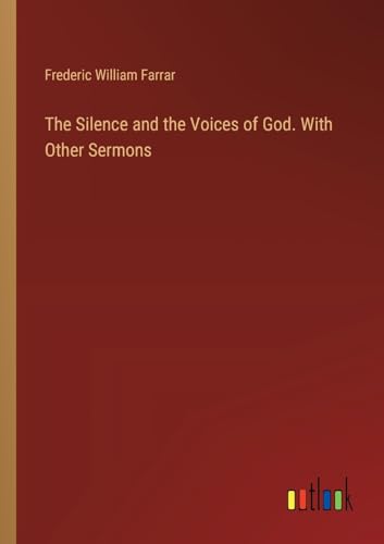 The Silence and the Voices of God. With Other Sermons