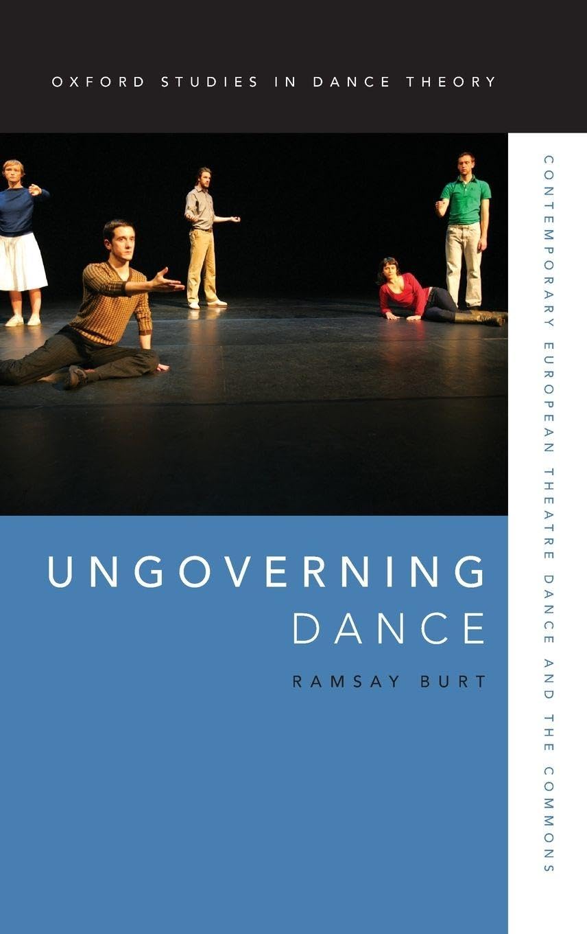 Ungoverning Dance: Contemporary European Theatre Dance and the Commons (Oxford Studies in Dance Theory)