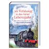 Mit Volldampf in das neue Lebensjahr: Ein Geburtstagsbuch für Eisenbahnfreunde