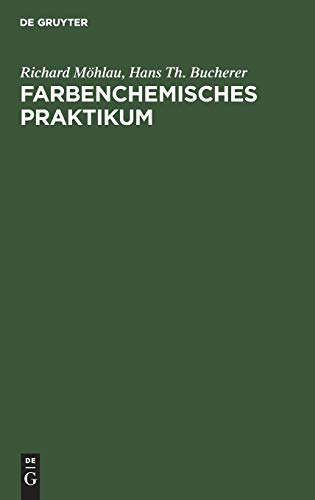 Farbenchemisches Praktikum: Zugleich Einführung in die Farbenchemie und Färbereitechnik