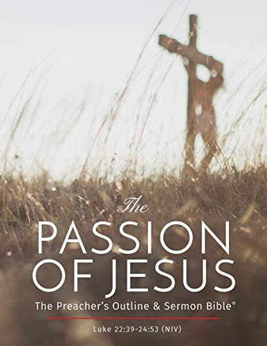 The Passion of Jesus: A Study on Luke 22-24 (NIV): The Preacher's Outline & Sermon Bible: New International Version (The Preacher's Outline & Sermon Bible Studies)