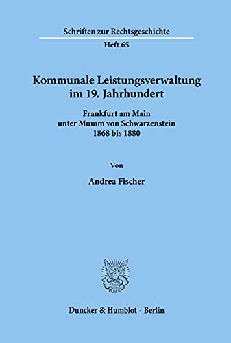 Kommunale Leistungsverwaltung im 19. Jahrhundert.: Frankfurt am Main unter Mumm von Schwarzenstein 1868 bis 1880. (Schriften zur Rechtsgeschichte)