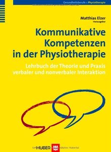 Kommunikative Kompetenzen in der Physiotherapie. Lehrbuch der Theorie und Praxis verbaler und nonverbaler Interaktion