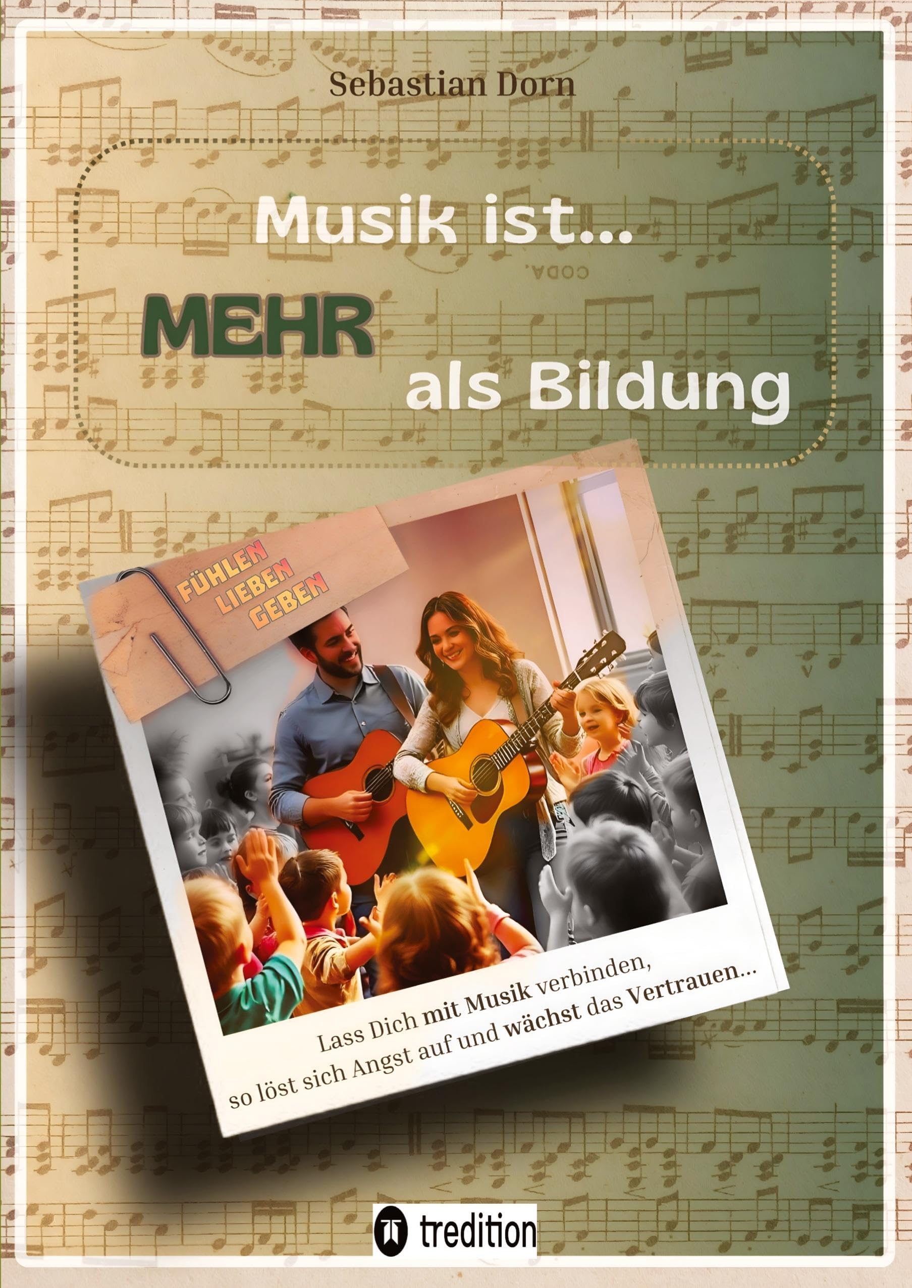 Musik ist... MEHR als Bildung: Fachbuch und Ratgeber für Erwachsene und Pädagogen - Entdecke, dass auch Du Musik leben kannst