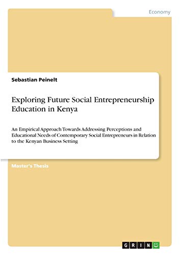 Exploring Future Social Entrepreneurship Education in Kenya: An Empirical Approach Towards Addressing Perceptions and Educational Needs of ... in Relation to the Kenyan Business Setting