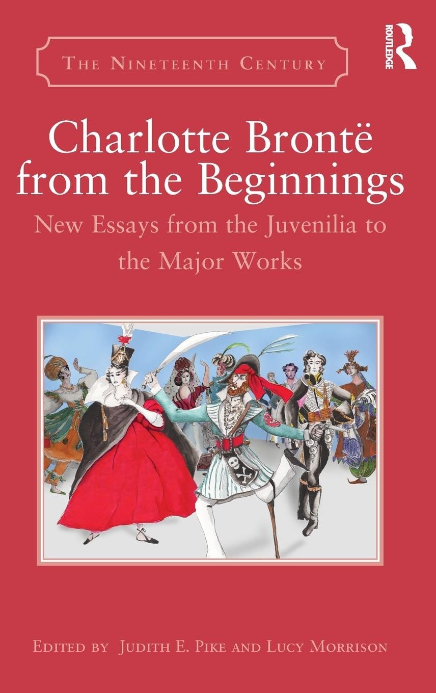 Charlotte Brontë from the Beginnings: New Essays from the Juvenilia to the Major Works (Nineteenth Century)