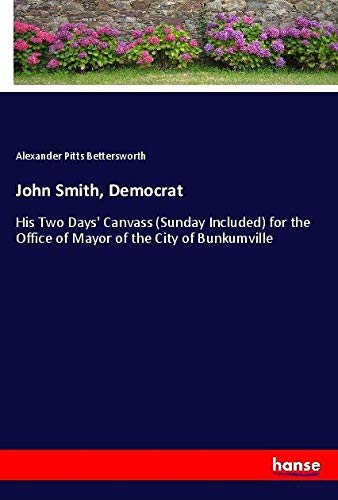 John Smith, Democrat: His Two Days' Canvass (Sunday Included) for the Office of Mayor of the City of Bunkumville