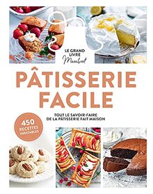 Pâtisserie facile : le grand livre Marabout : tout savoir-faire de la pâtisserie fait maison, 450 recettes inratables