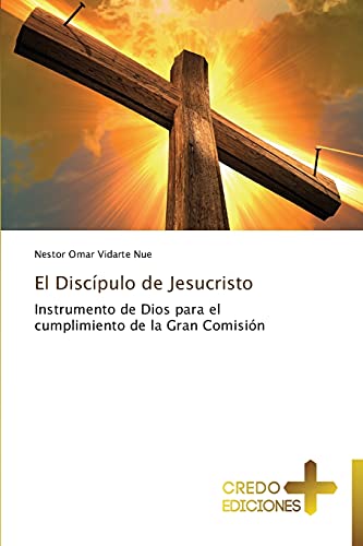 El Discípulo de Jesucristo: Instrumento de Dios para el cumplimiento de la Gran Comisión