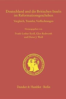 Deutschland und die Britischen Inseln im Reformationsgeschehen.: Vergleich, Transfer, Verflechtungen. (Arbeiten zur Kirchengeschichte Bayerns, Band 97). (Prinz-Albert-Studien / Prince Albert Studies)