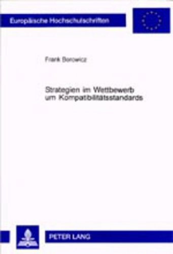 Strategien im Wettbewerb um Kompatibilitätsstandards (Europäische Hochschulschriften - Reihe V)