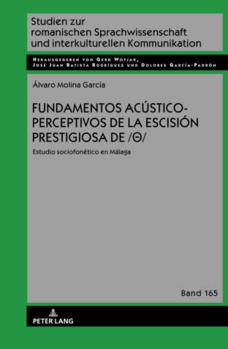 Fundamentos acústico-perceptivos de la escisión prestigiosa de /θ/: Estudio sociofonético en Málaga (Studien zur romanischen Sprachwissenschaft und interkulturellen Kommunikation, Band 165)