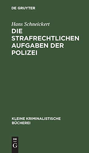 Die strafrechtlichen Aufgaben der Polizei: Für den Polizeiunterricht und die Polizeipraxis (Kleine kriminalistische Bücherei, 1, Band 1)