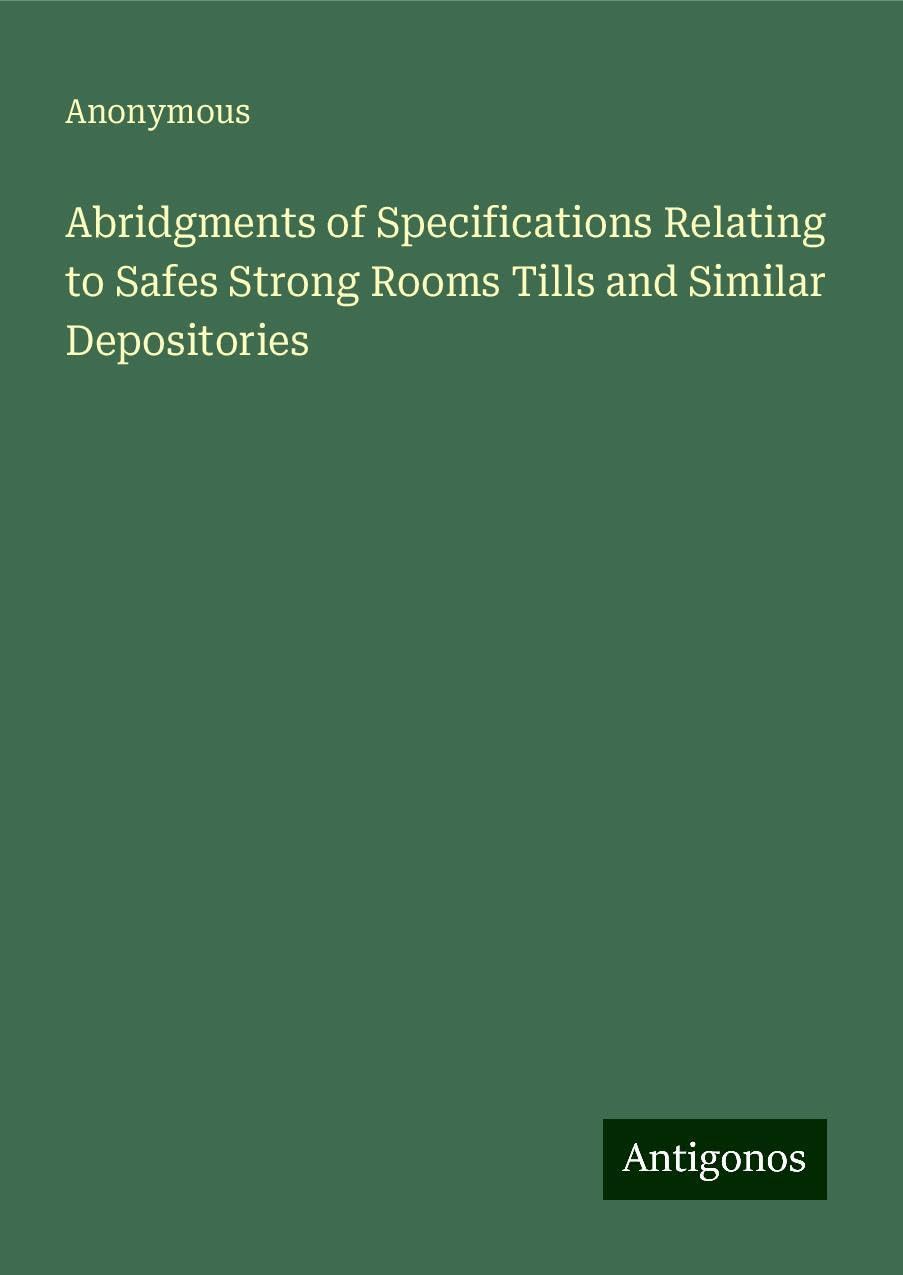 Abridgments of Specifications Relating to Safes Strong Rooms Tills and Similar Depositories