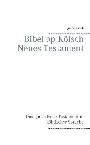 Bibel op Kölsch Neues Testament: Das ganze Neue Testament in kölnischer Sprache