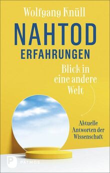 Nahtoderfahrungen - Blick in eine andere Welt: Aktuelle Antworten der Wissenschaft