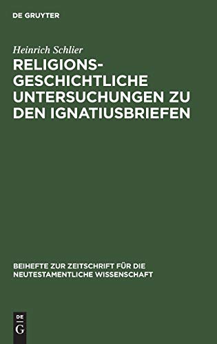 Religionsgeschichtliche Untersuchungen zu den Ignatiusbriefen (Beihefte zur Zeitschrift für die neutestamentliche Wissenschaft, 8, Band 8)