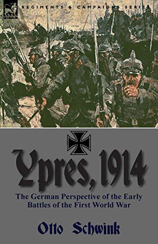 Otto Schwink Ypres, 1914, The German Perspective Of The Early Battles Of The First World War