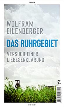 Das Ruhrgebiet: Versuch einer Liebeserklärung