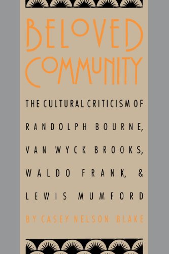 Beloved Community: The Cultural Criticism of Randolph Bourne, Van Wyck Brooks, Waldo Frank, and Lewis Mumford: The Cultural Criticism of Randolph ... (Cultural Studies of the United States)
