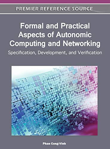 Formal and Practical Aspects of Autonomic Computing and Networking: Specification, Development, and Verification (Premier Reference Source)