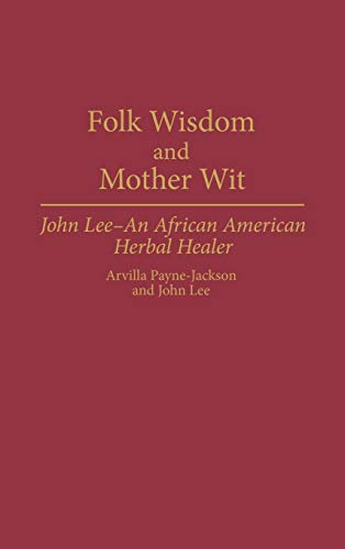 Folk Wisdom and Mother Wit: John Lee--An African American Herbal Healer (Contributions in Afro-american & African Studies)