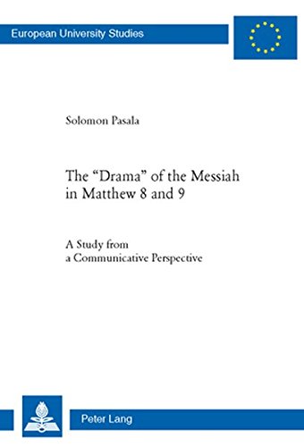 The «Drama» of the Messiah in Matthew 8 and 9: A Study from a Communicative Perspective (Europäische Hochschulschriften / European University Studies / Publications Universitaires Européennes)