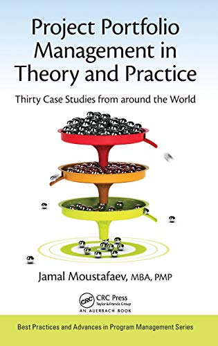 Project Portfolio Management in Theory and Practice: Thirty Case Studies from around the World (Best Practices and Advances in Program Management, Band 24)