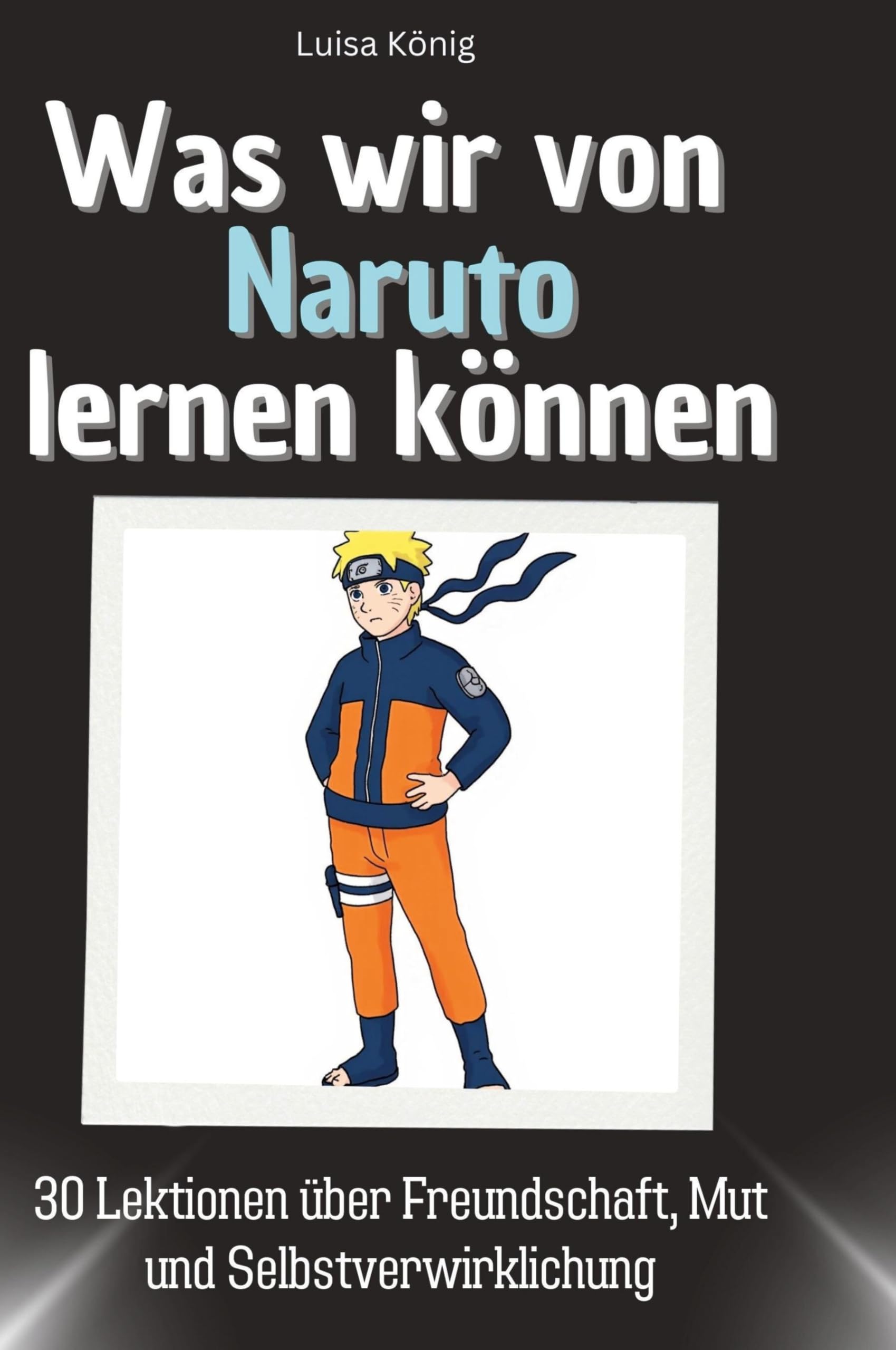 Was wir von Naruto lernen können: 30 Lektionen über Freundschaft, Mut und Selbstverwirklichung