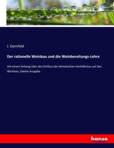 Der rationelle Weinbau und die Weinbereitungs-Lehre: mit einem Anhang über den Einfluss der klimatischen Verhältnisse auf den Weinbau. Zweite Ausgabe