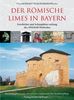 Der römische Limes in Bayern: Geschichte und Schauplätze entlang des UNESCO-Welterbes