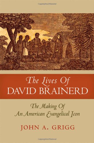 The Lives of David Brainerd: The Making of an American Evangelical Icon (Religion in America)