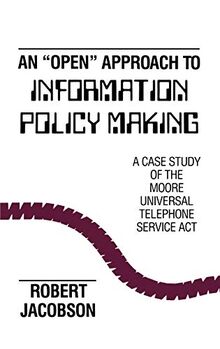 An Open Approach to Information Policy Making: A Case Study of the Moore Universal Telephone Service ACT (Communication, Culture, & Information Studies)