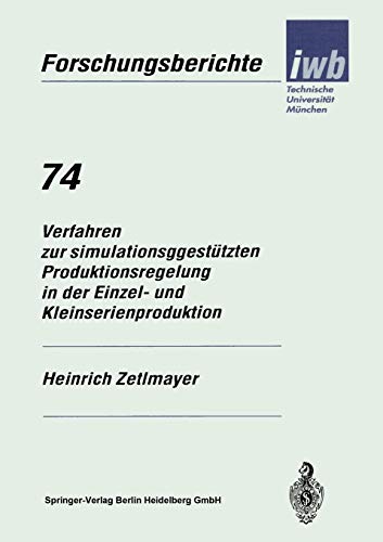 Verfahren zur simulationsgestützten Produktionsregelung in der Einzel- und Kleinserienproduktion (iwb Forschungsberichte, 74, Band 74)