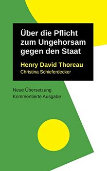 Über die Pflicht zum Ungehorsam gegen den Staat (Henry David Thoreau: Schriften, neu übersetzt und ausführlich kommentiert)