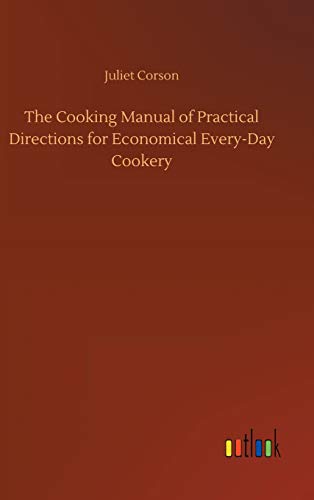 The Cooking Manual of Practical Directions for Economical Every-Day Cookery