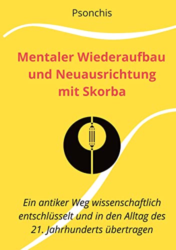 Mentaler Wiederaufbau und Neuausrichtung mit Skorba - Build Brains Back Better With Skorba: Ein antiker Weg wissenschaftlich entschlüsselt und in den ... disruptiver Verängerungen wachsen